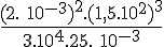 4$\frac{(2.\ 10^{-3})^2.(1,5.10^2)^3}{3.10^4.25.\ 10^{-3}} 